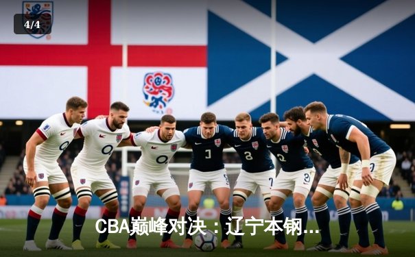 CBA巅峰对决：辽宁本钢加时险胜广东宏远，赵继伟34分导演逆转好戏 - 4